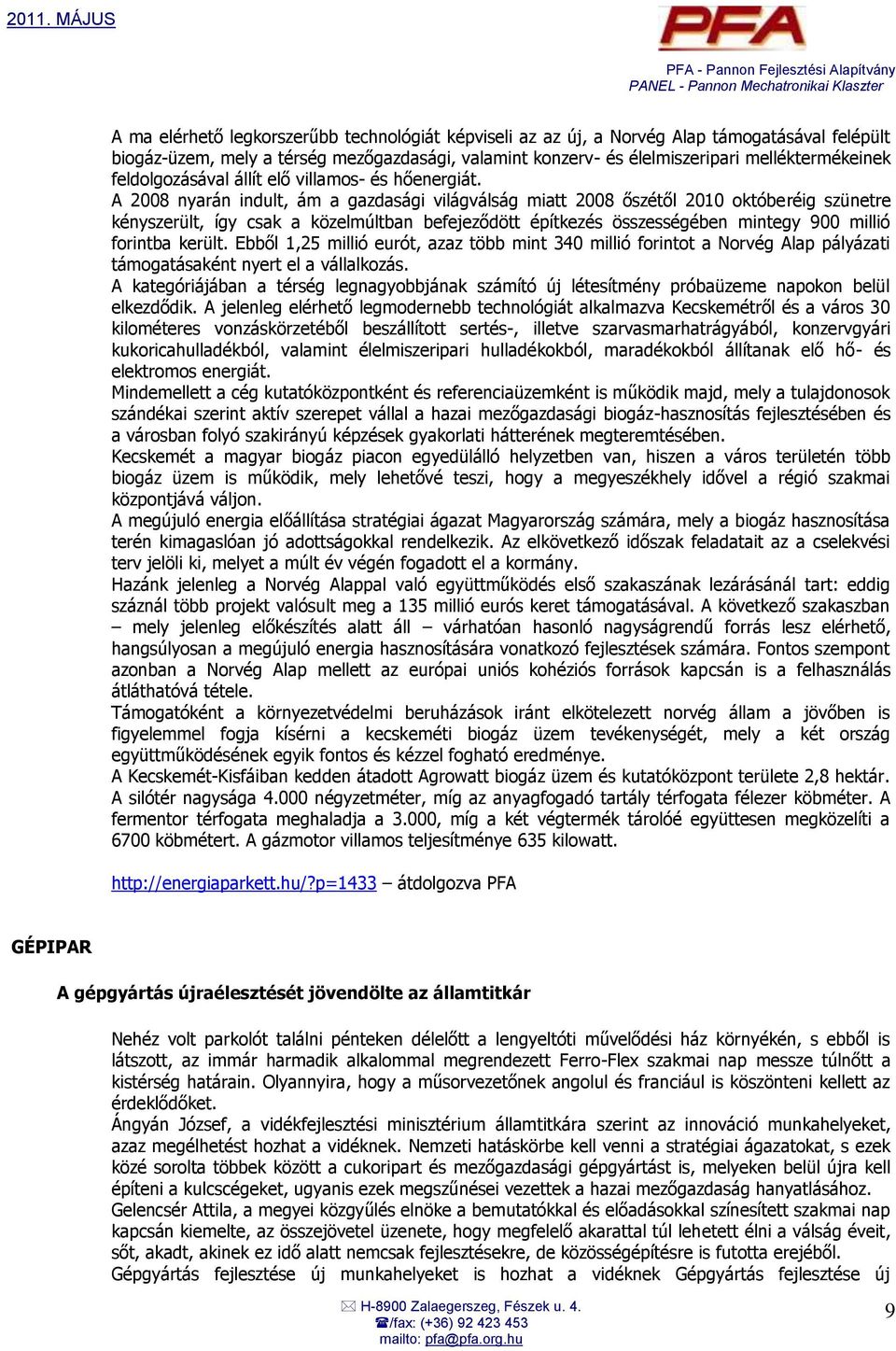 A 2008 nyarán indult, ám a gazdasági világválság miatt 2008 őszétől 2010 októberéig szünetre kényszerült, így csak a közelmúltban befejeződött építkezés összességében mintegy 900 millió forintba