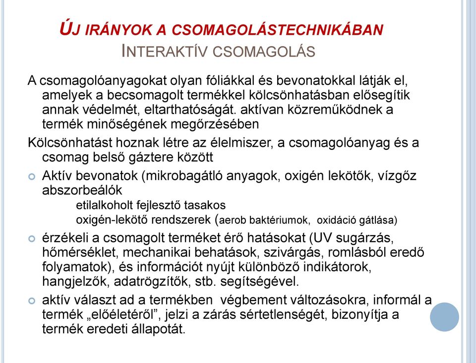 aktívan közreműködnek a termék minőségének megőrzésében Kölcsönhatást hoznak létre az élelmiszer, a csomagolóanyag és a csomag belső gáztere között Aktív bevonatok (mikrobagátló anyagok, oxigén