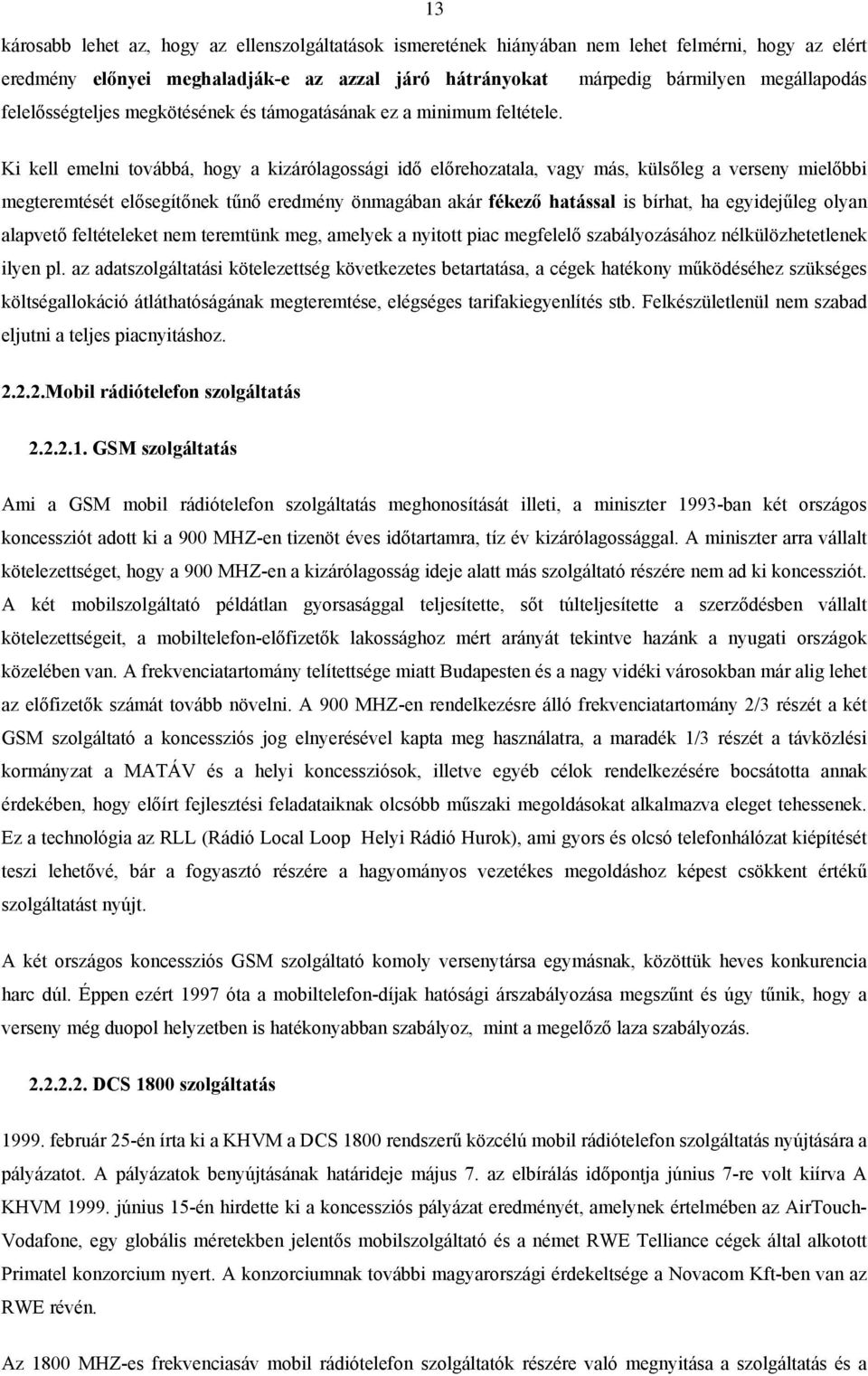 Ki kell emelni továbbá, hogy a kizárólagossági idő előrehozatala, vagy más, külsőleg a verseny mielőbbi megteremtését elősegítőnek tűnő eredmény önmagában akár fékező hatással is bírhat, ha