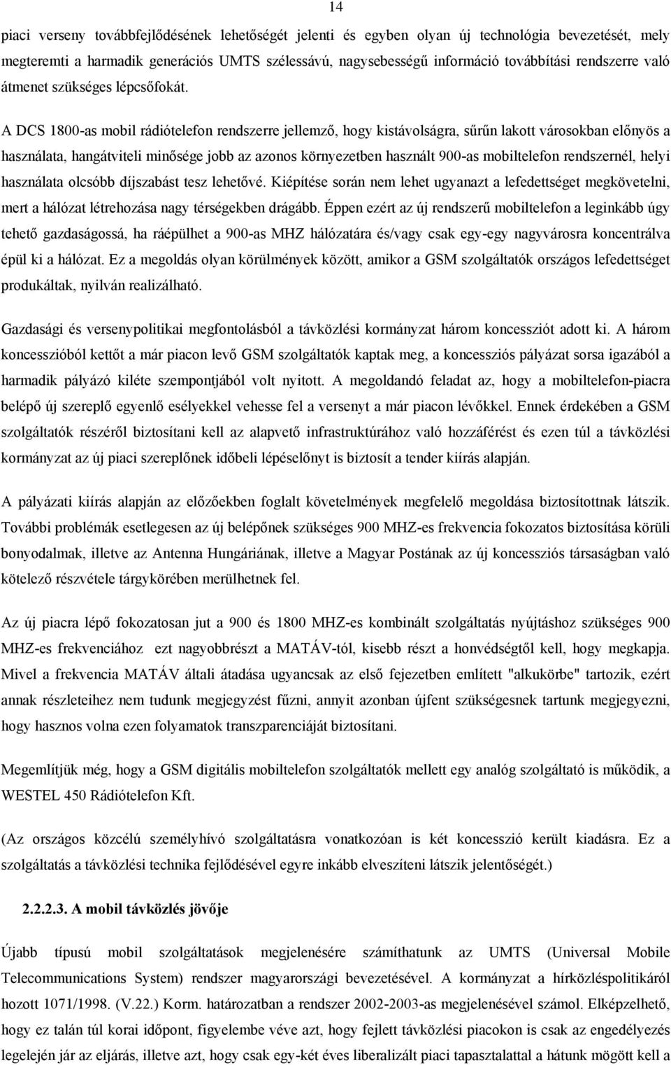 A DCS 1800-as mobil rádiótelefon rendszerre jellemző, hogy kistávolságra, sűrűn lakott városokban előnyös a használata, hangátviteli minősége jobb az azonos környezetben használt 900-as mobiltelefon