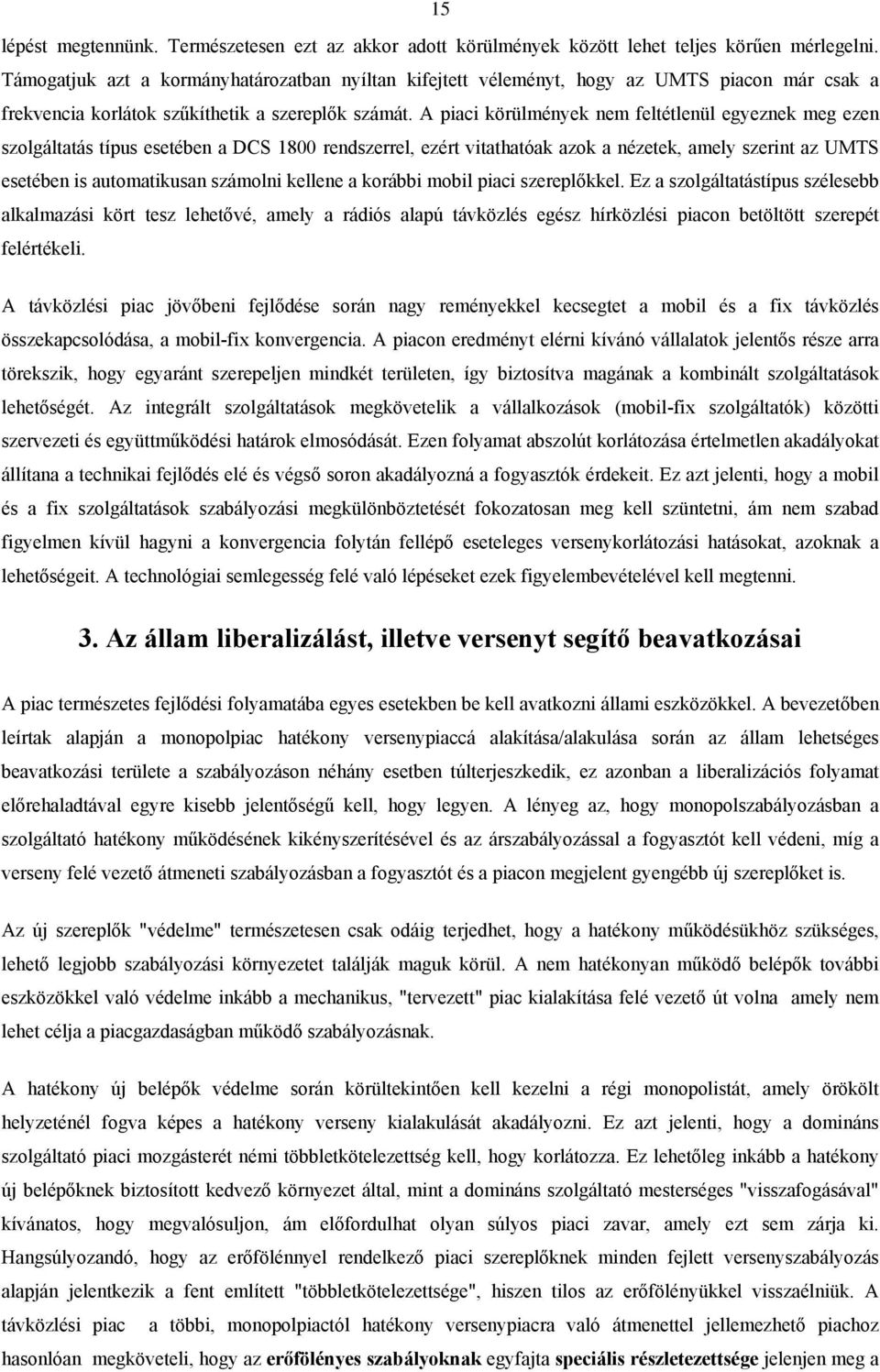 A piaci körülmények nem feltétlenül egyeznek meg ezen szolgáltatás típus esetében a DCS 1800 rendszerrel, ezért vitathatóak azok a nézetek, amely szerint az UMTS esetében is automatikusan számolni