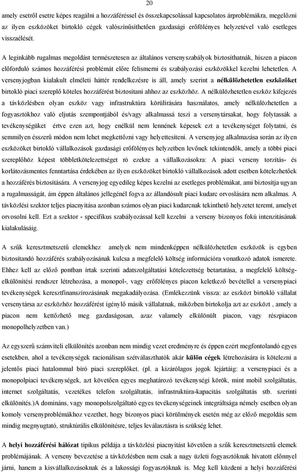 A leginkább rugalmas megoldást természetesen az általános versenyszabályok biztosíthatnák, hiszen a piacon előforduló számos hozzáférési problémát előre felismerni és szabályozási eszközökkel kezelni