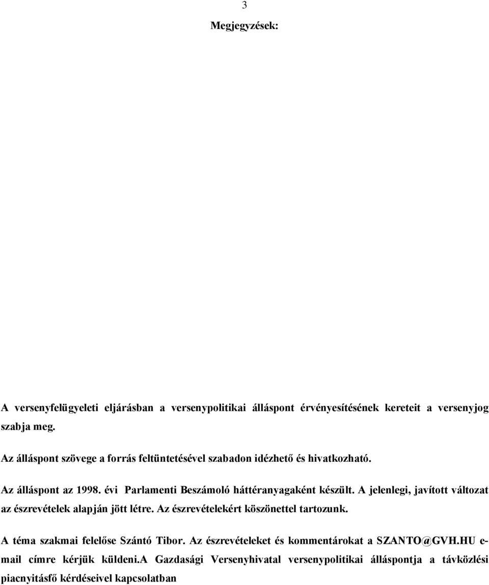 A jelenlegi, javított változat az észrevételek alapján jött létre. Az észrevételekért köszönettel tartozunk. A téma szakmai felelőse Szántó Tibor.