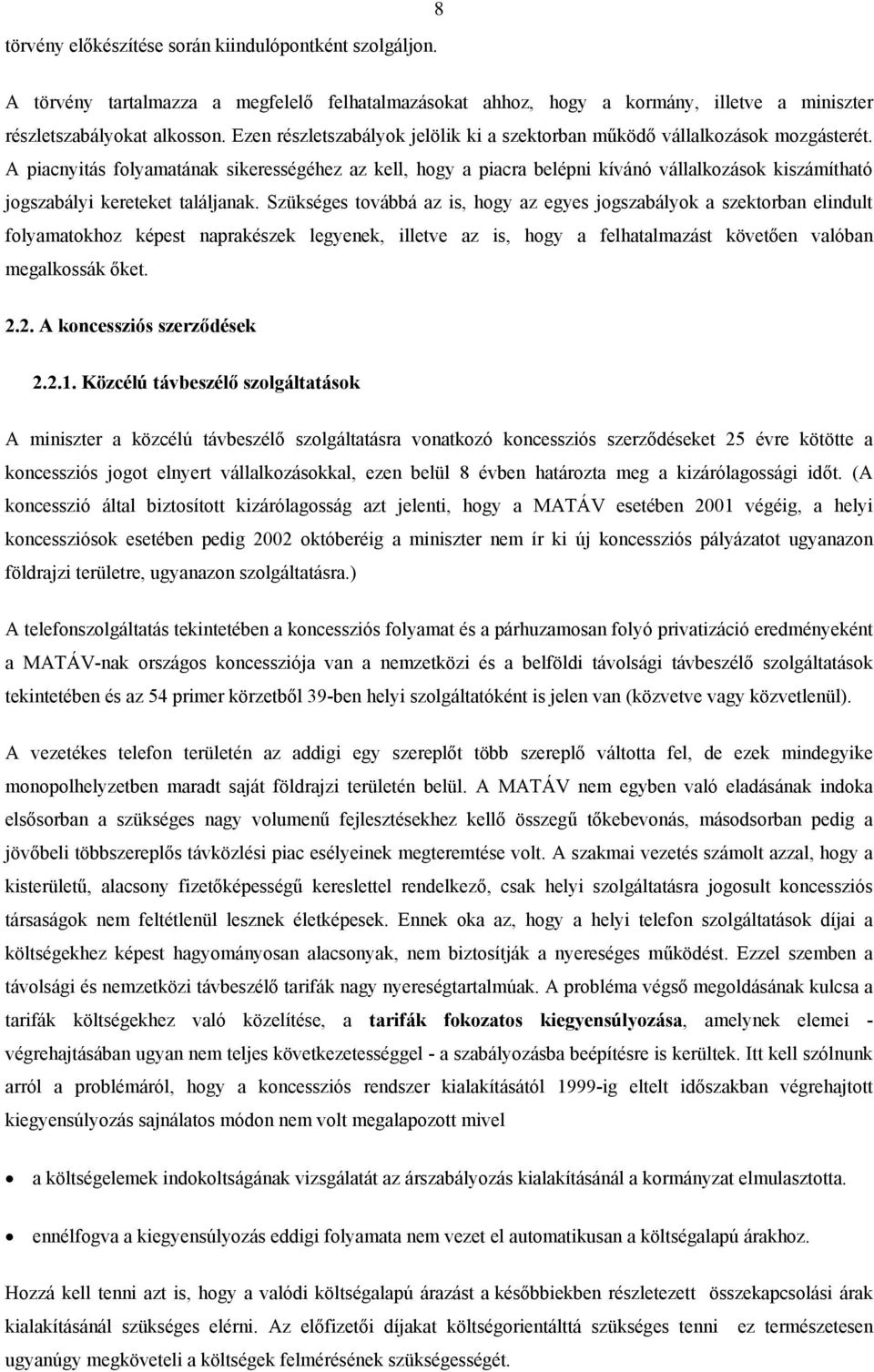 A piacnyitás folyamatának sikerességéhez az kell, hogy a piacra belépni kívánó vállalkozások kiszámítható jogszabályi kereteket találjanak.