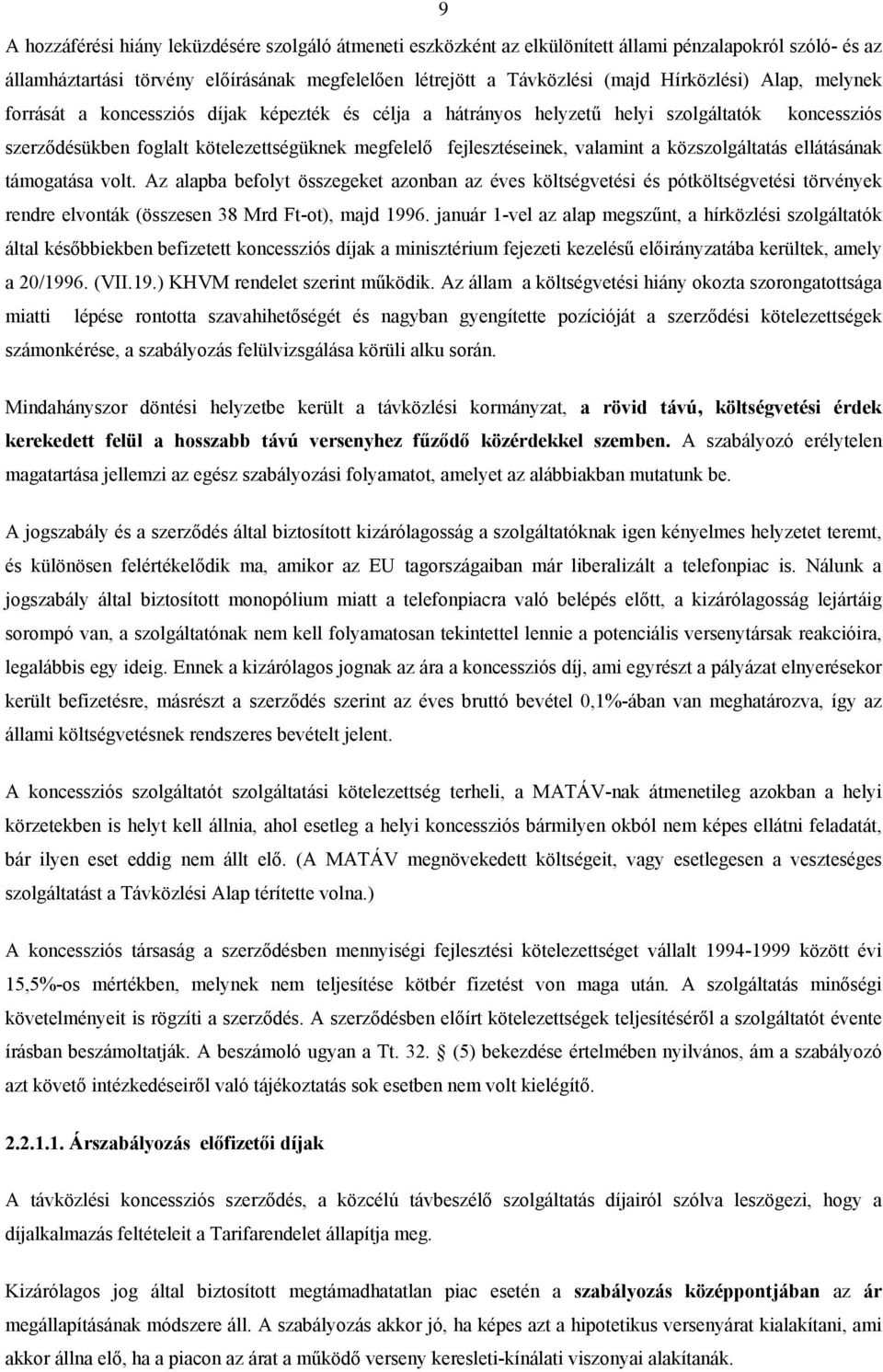 valamint a közszolgáltatás ellátásának támogatása volt. Az alapba befolyt összegeket azonban az éves költségvetési és pótköltségvetési törvények rendre elvonták (összesen 38 Mrd Ft-ot), majd 1996.