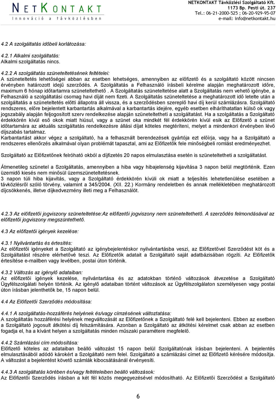 A Szolgáltatás a Felhasználó írásbeli kérelme alapján meghatározott időre, maximum 6 hónap időtartamra szüneteltethető.