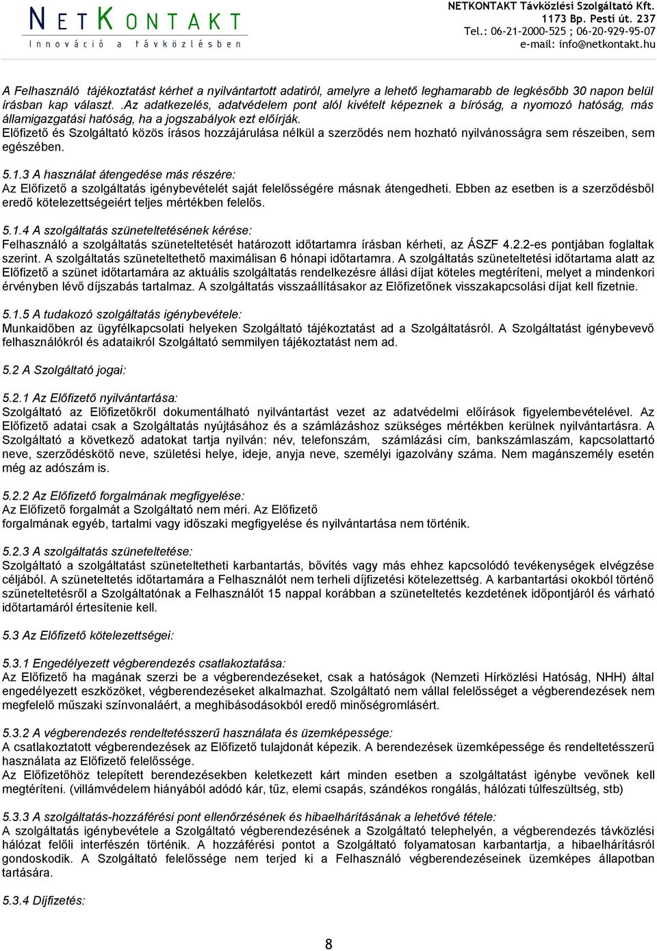 Előfizető és Szolgáltató közös írásos hozzájárulása nélkül a szerződés nem hozható nyilvánosságra sem részeiben, sem egészében. 5.1.