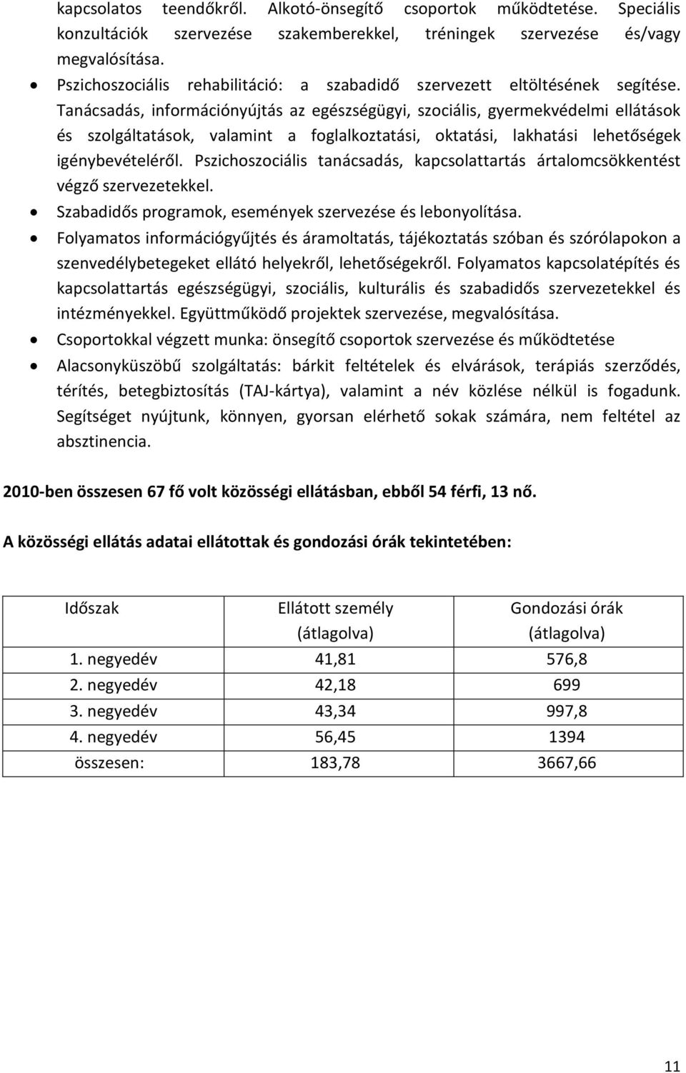 Tanácsadás, információnyújtás az egészségügyi, szociális, gyermekvédelmi ellátások és szolgáltatások, valamint a foglalkoztatási, oktatási, lakhatási lehetőségek igénybevételéről.