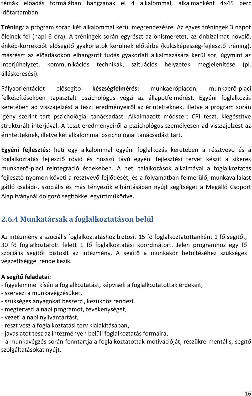 A tréningek során egyrészt az önismeretet, az önbizalmat növelő, énkép-korrekciót elősegítő gyakorlatok kerülnek előtérbe (kulcsképesség-fejlesztő tréning), másrészt az előadásokon elhangzott tudás