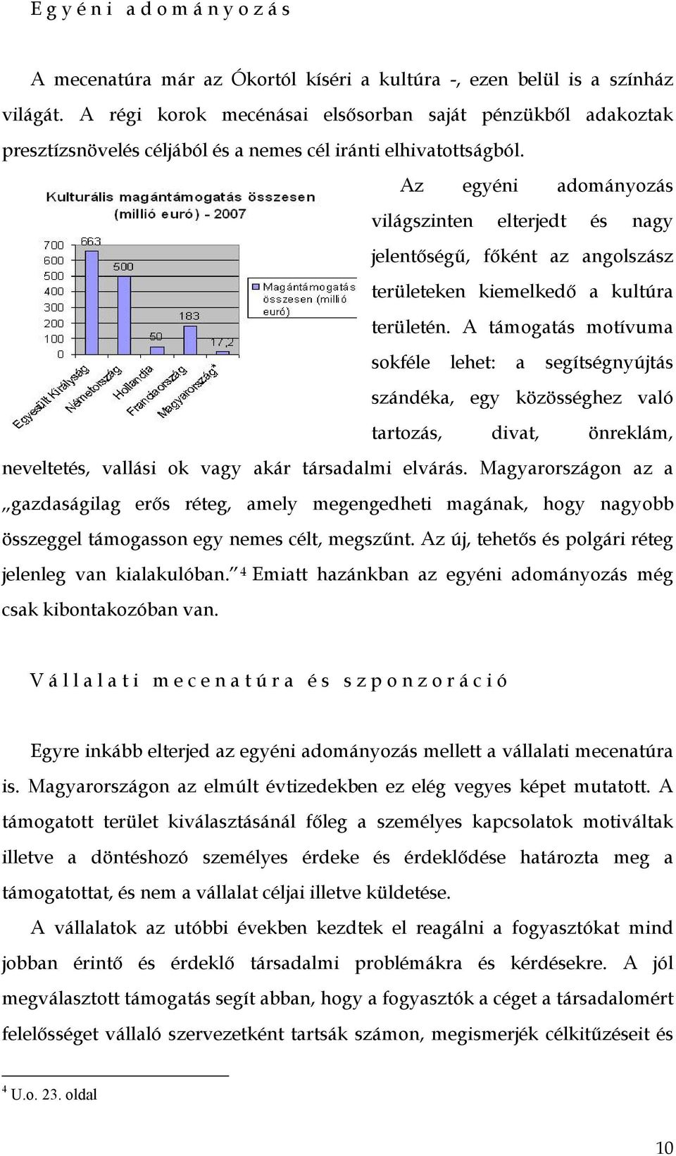 Az egyéni adományozás világszinten elterjedt és nagy jelentőségű, főként az angolszász területeken kiemelkedő a kultúra területén.