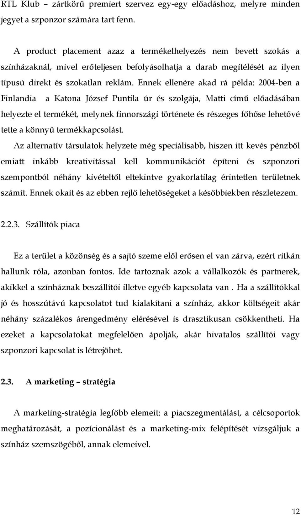 Ennek ellenére akad rá példa: 2004-ben a Finlandia a Katona József Puntila úr és szolgája, Matti című előadásában helyezte el termékét, melynek finnországi története és részeges főhőse lehetővé tette