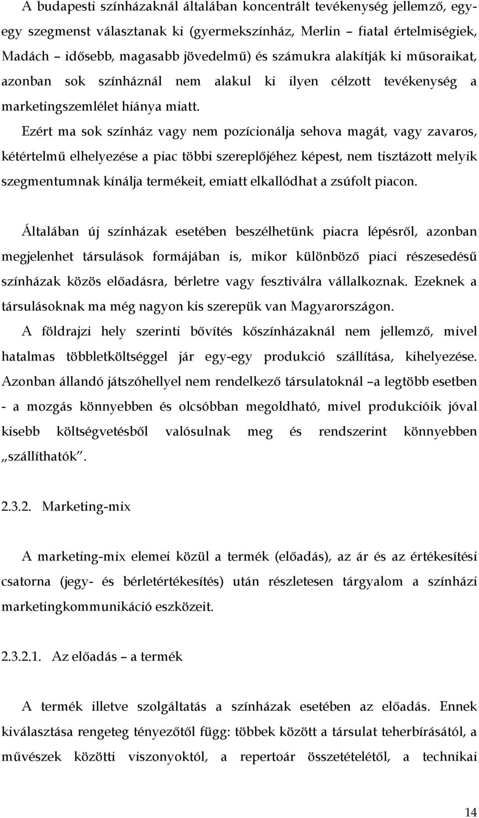 Ezért ma sok színház vagy nem pozícionálja sehova magát, vagy zavaros, kétértelmű elhelyezése a piac többi szereplőjéhez képest, nem tisztázott melyik szegmentumnak kínálja termékeit, emiatt