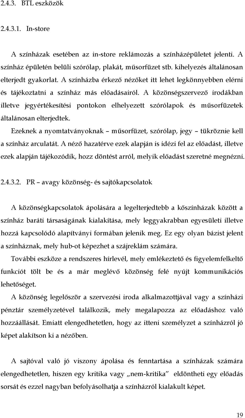 A közönségszervező irodákban illetve jegyértékesítési pontokon elhelyezett szórólapok és műsorfüzetek általánosan elterjedtek.