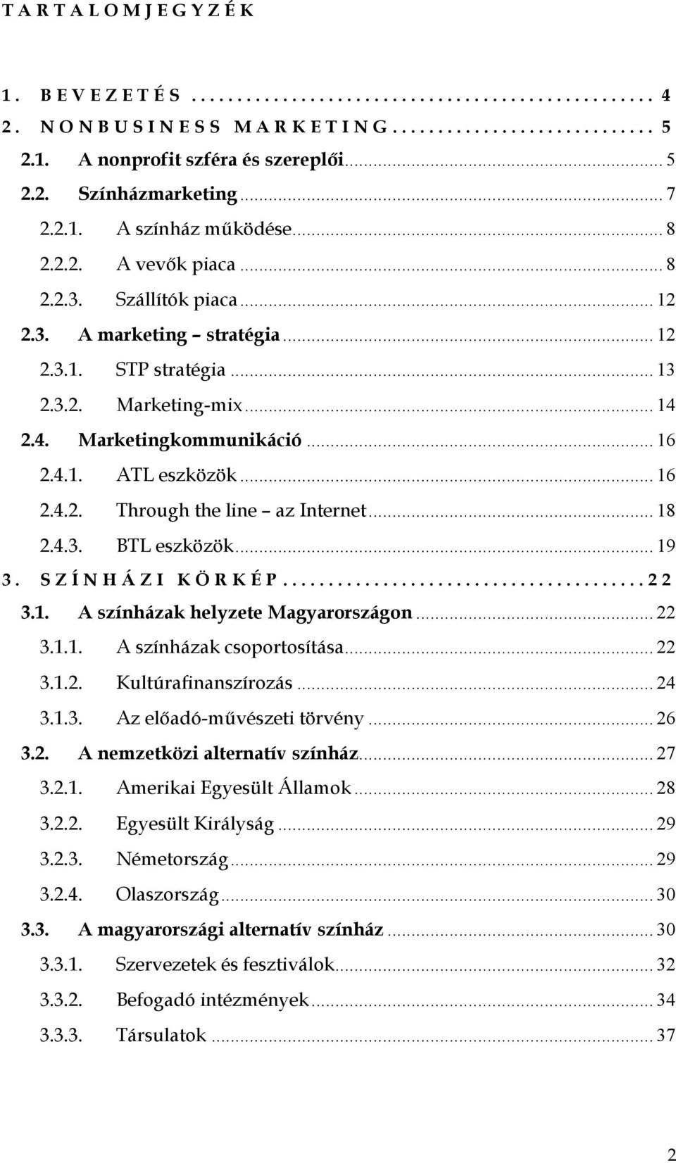 .. 18 2.4.3. BTL eszközök... 19 3. SZÍNHÁZI KÖRKÉP...22 3.1. A színházak helyzete Magyarországon... 22 3.1.1. A színházak csoportosítása... 22 3.1.2. Kultúrafinanszírozás... 24 3.1.3. Az előadó-művészeti törvény.