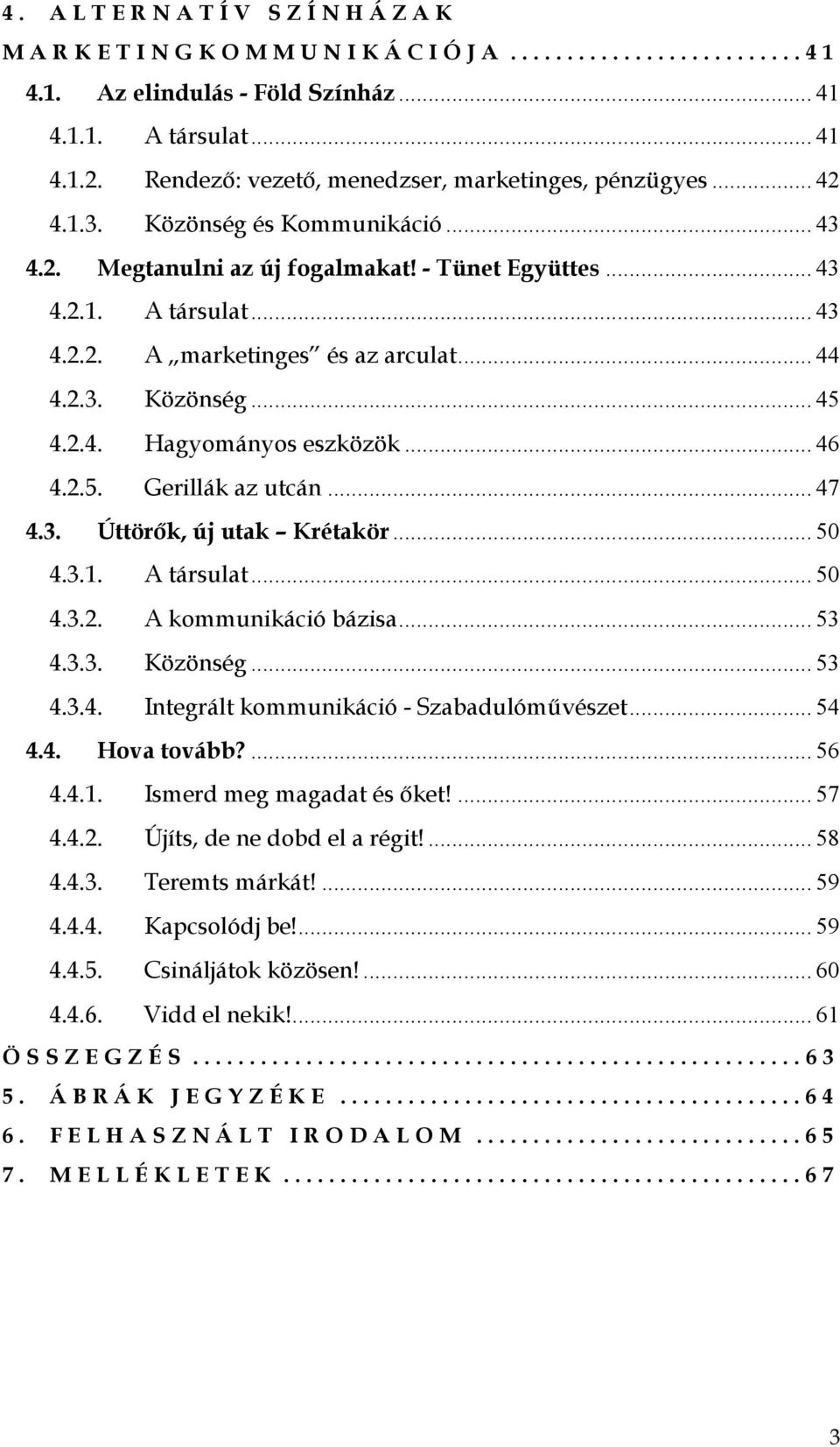 .. 46 4.2.5. Gerillák az utcán... 47 4.3. Úttörők, új utak Krétakör... 50 4.3.1. A társulat... 50 4.3.2. A kommunikáció bázisa... 53 4.3.3. Közönség... 53 4.3.4. Integrált kommunikáció - Szabadulóművészet.