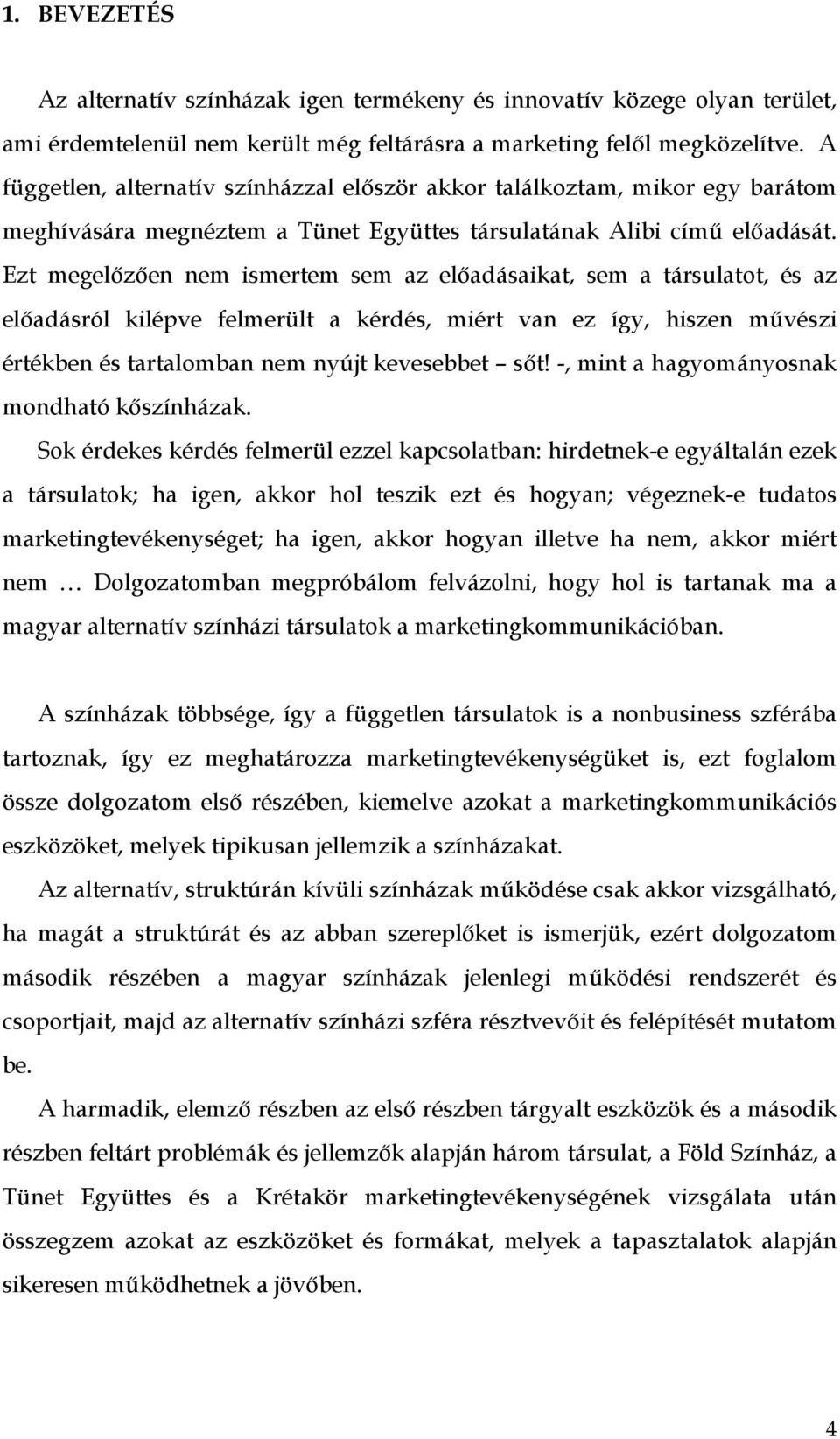 Ezt megelőzően nem ismertem sem az előadásaikat, sem a társulatot, és az előadásról kilépve felmerült a kérdés, miért van ez így, hiszen művészi értékben és tartalomban nem nyújt kevesebbet sőt!