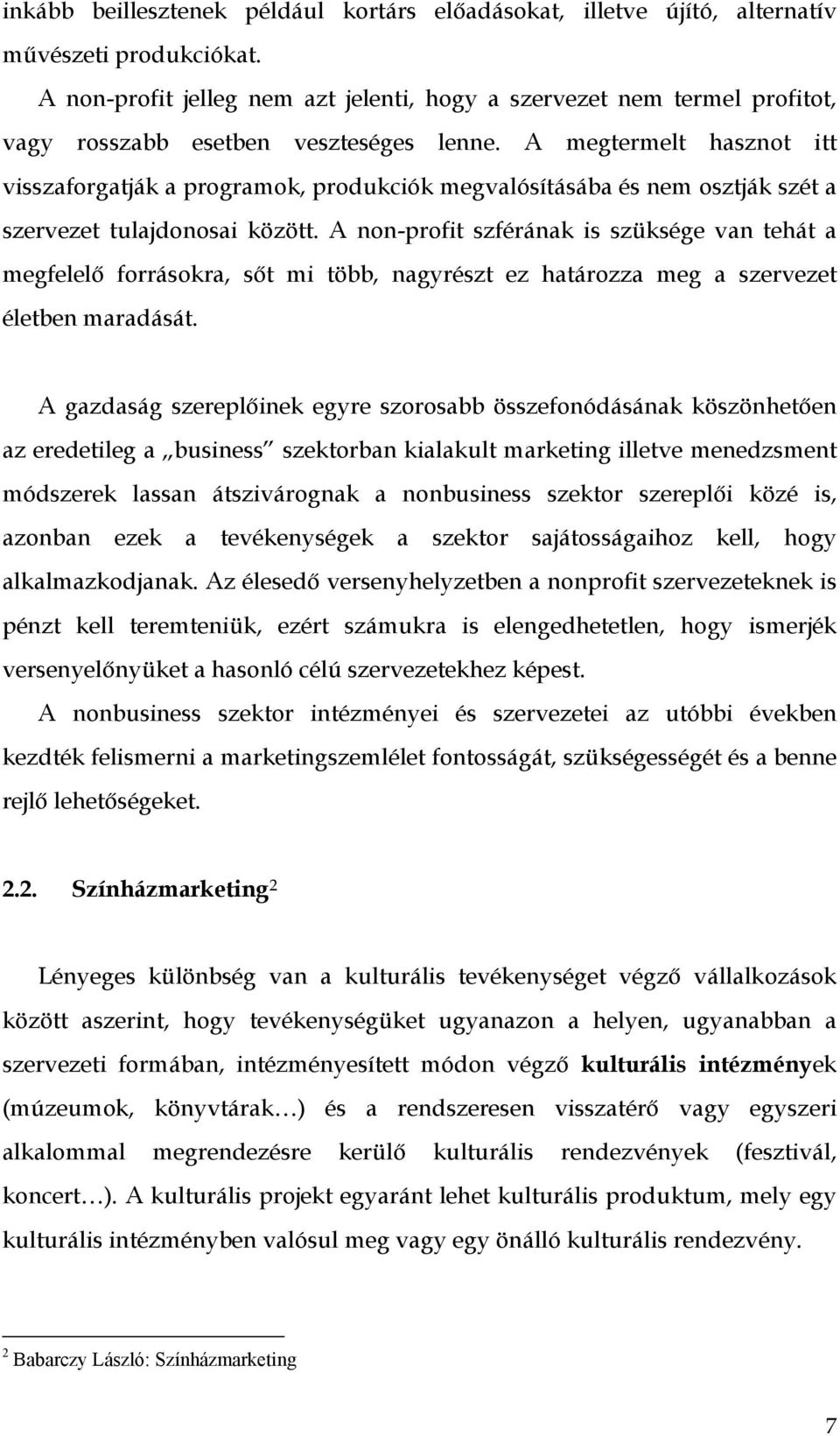 A megtermelt hasznot itt visszaforgatják a programok, produkciók megvalósításába és nem osztják szét a szervezet tulajdonosai között.