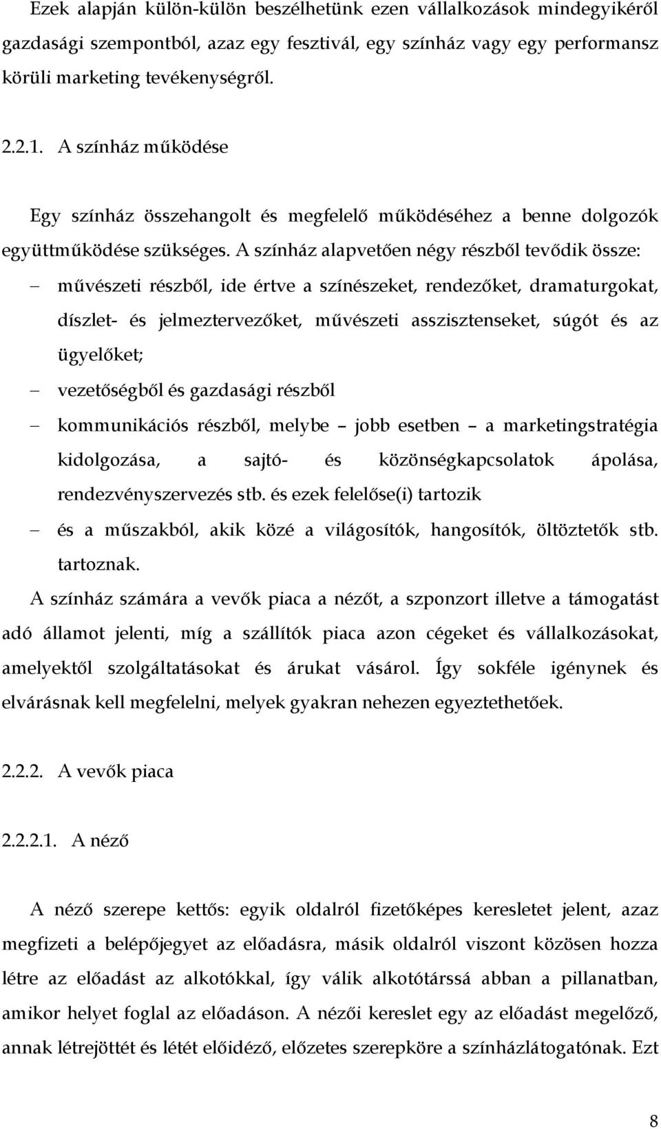 A színház alapvetően négy részből tevődik össze: művészeti részből, ide értve a színészeket, rendezőket, dramaturgokat, díszlet- és jelmeztervezőket, művészeti asszisztenseket, súgót és az ügyelőket;