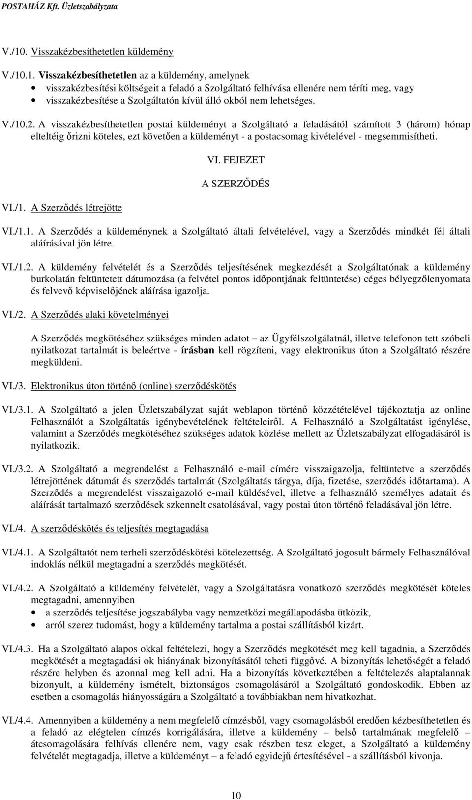 A visszakézbesíthetetlen postai küldeményt a Szolgáltató a feladásától számított 3 (három) hónap elteltéig őrizni köteles, ezt követően a küldeményt - a postacsomag kivételével - megsemmisítheti. VI.