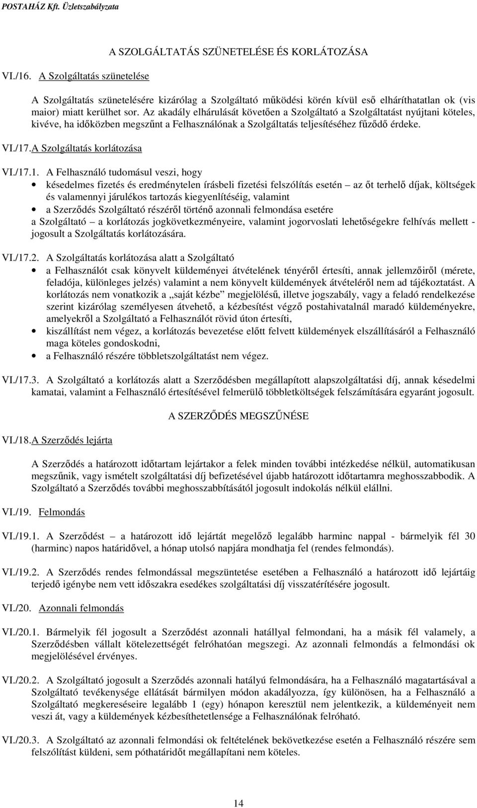 Az akadály elhárulását követően a Szolgáltató a Szolgáltatást nyújtani köteles, kivéve, ha időközben megszűnt a Felhasználónak a Szolgáltatás teljesítéséhez fűződő érdeke. VI./17.