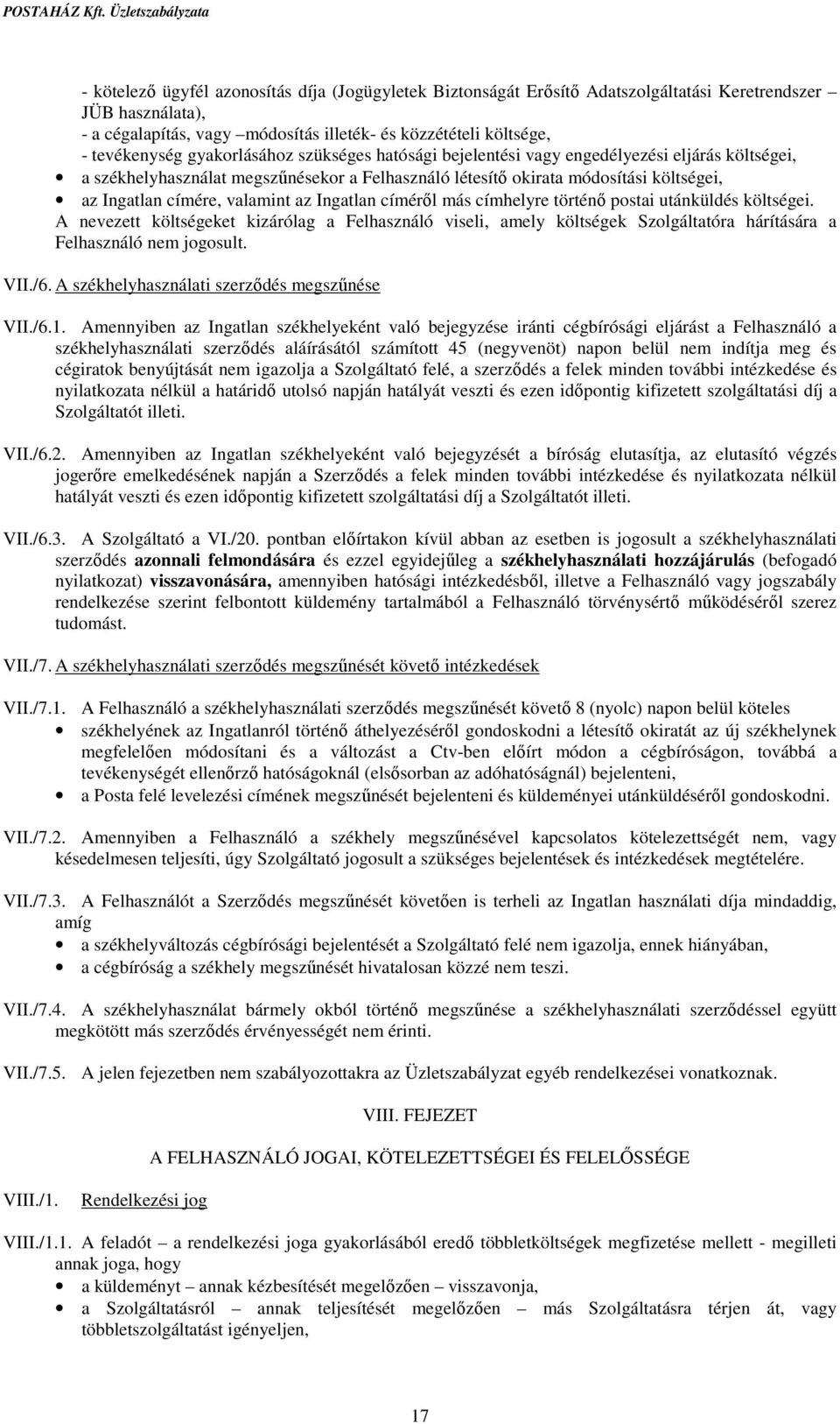 az Ingatlan címéről más címhelyre történő postai utánküldés költségei. A nevezett költségeket kizárólag a Felhasználó viseli, amely költségek Szolgáltatóra hárítására a Felhasználó nem jogosult. VII.