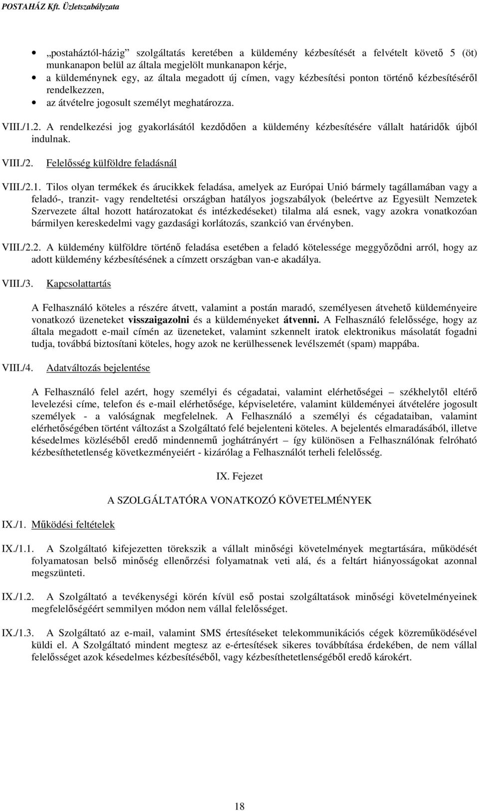 A rendelkezési jog gyakorlásától kezdődően a küldemény kézbesítésére vállalt határidők újból indulnak. VIII./2. Felelősség külföldre feladásnál VIII./2.1.