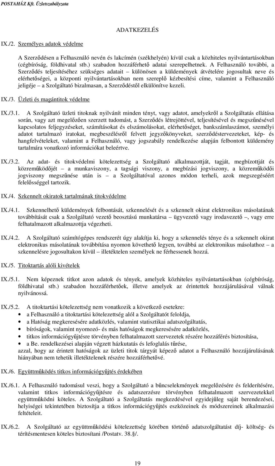 A Felhasználó további, a Szerződés teljesítéséhez szükséges adatait különösen a küldemények átvételére jogosultak neve és elérhetőségei, a központi nyilvántartásokban nem szereplő kézbesítési címe,