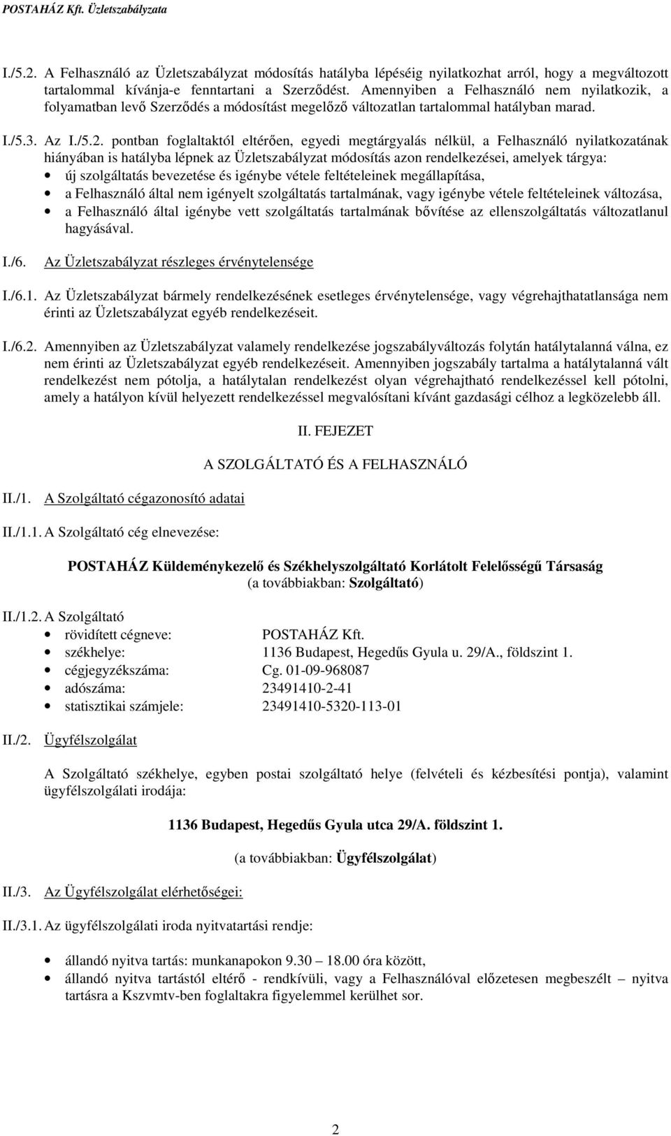 pontban foglaltaktól eltérően, egyedi megtárgyalás nélkül, a Felhasználó nyilatkozatának hiányában is hatályba lépnek az Üzletszabályzat módosítás azon rendelkezései, amelyek tárgya: új szolgáltatás