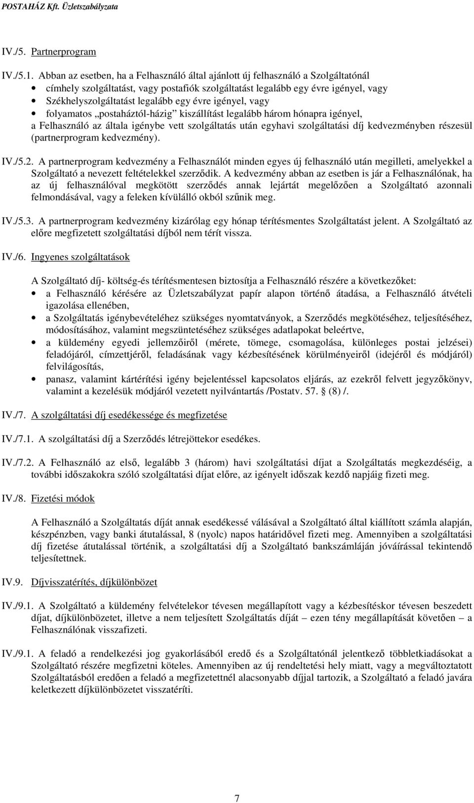 egy évre igényel, vagy folyamatos postaháztól-házig kiszállítást legalább három hónapra igényel, a Felhasználó az általa igénybe vett szolgáltatás után egyhavi szolgáltatási díj kedvezményben