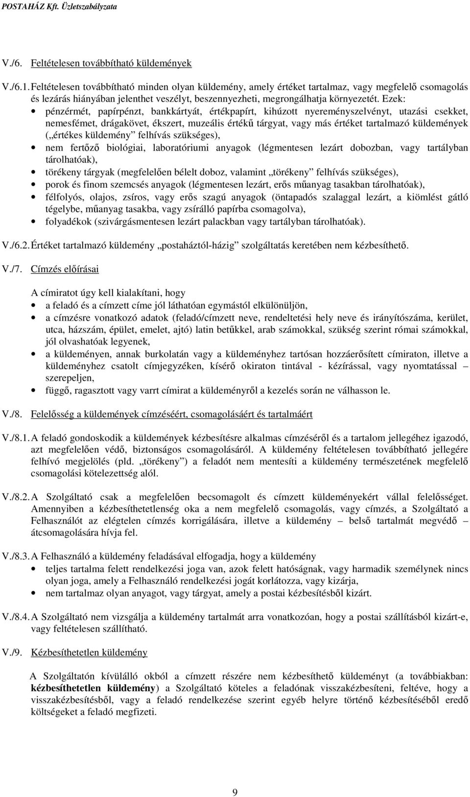 Ezek: pénzérmét, papírpénzt, bankkártyát, értékpapírt, kihúzott nyereményszelvényt, utazási csekket, nemesfémet, drágakövet, ékszert, muzeális értékű tárgyat, vagy más értéket tartalmazó küldemények