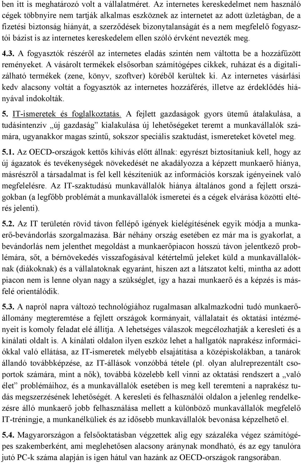 megfelelő fogyasztói bázist is az internetes kereskedelem ellen szóló érvként nevezték meg. 4.3. A fogyasztók részéről az internetes eladás szintén nem váltotta be a hozzáfűzött reményeket.