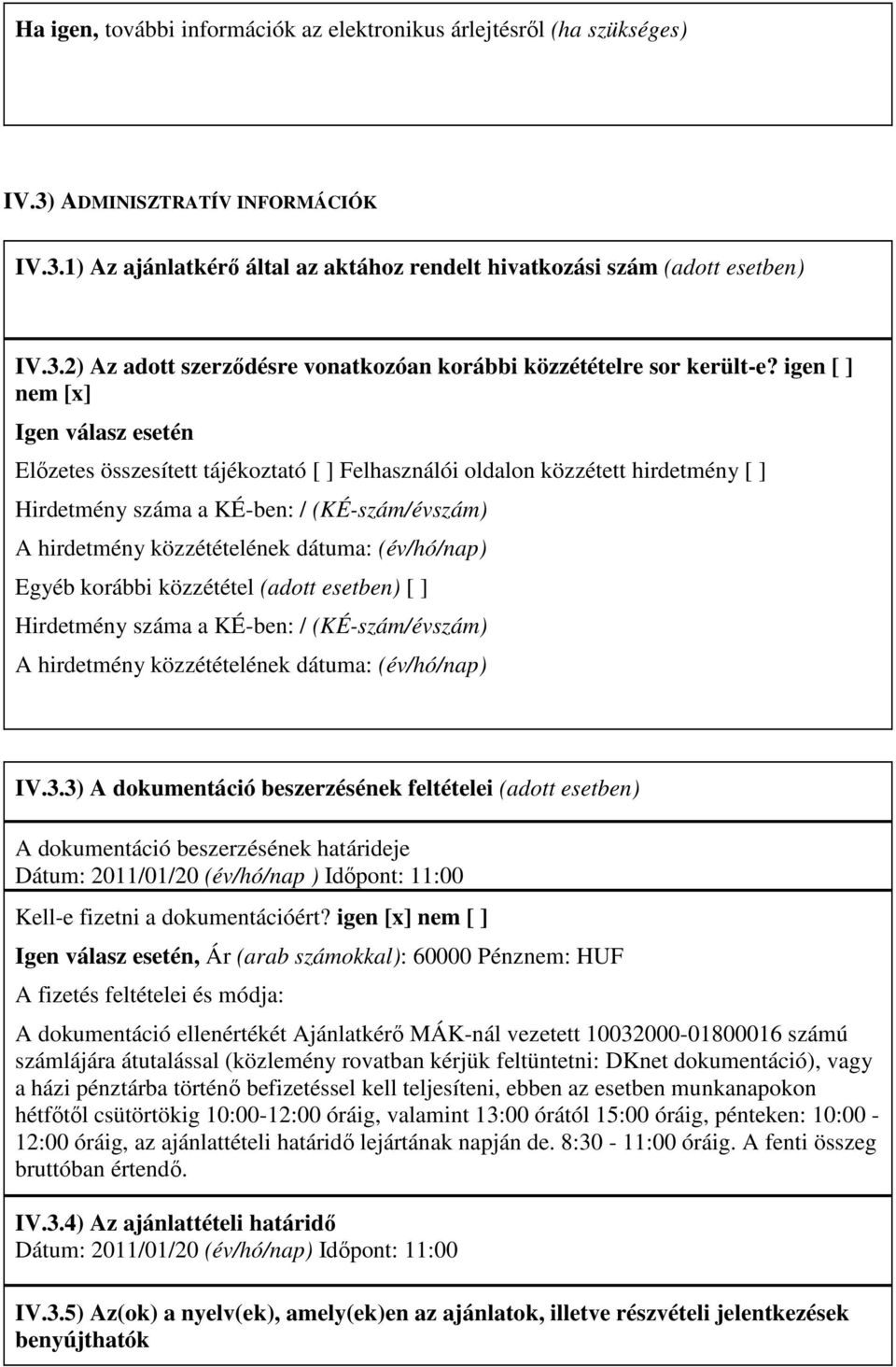 dátuma: (év/hó/nap) Egyéb korábbi közzététel (adott esetben) [ ] Hirdetmény száma a KÉ-ben: / (KÉ-szám/évszám) A hirdetmény közzétételének dátuma: (év/hó/nap) IV.3.