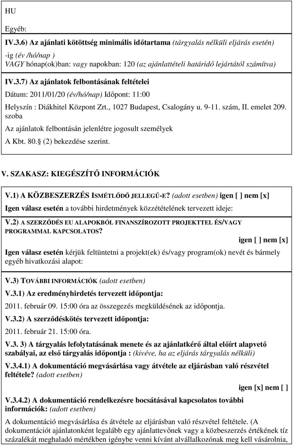 7) Az ajánlatok felbontásának feltételei Dátum: 2011/01/20 (év/hó/nap) Idıpont: 11:00 Helyszín : Diákhitel Központ Zrt., 1027 Budapest, Csalogány u. 9-11. szám, II. emelet 209.