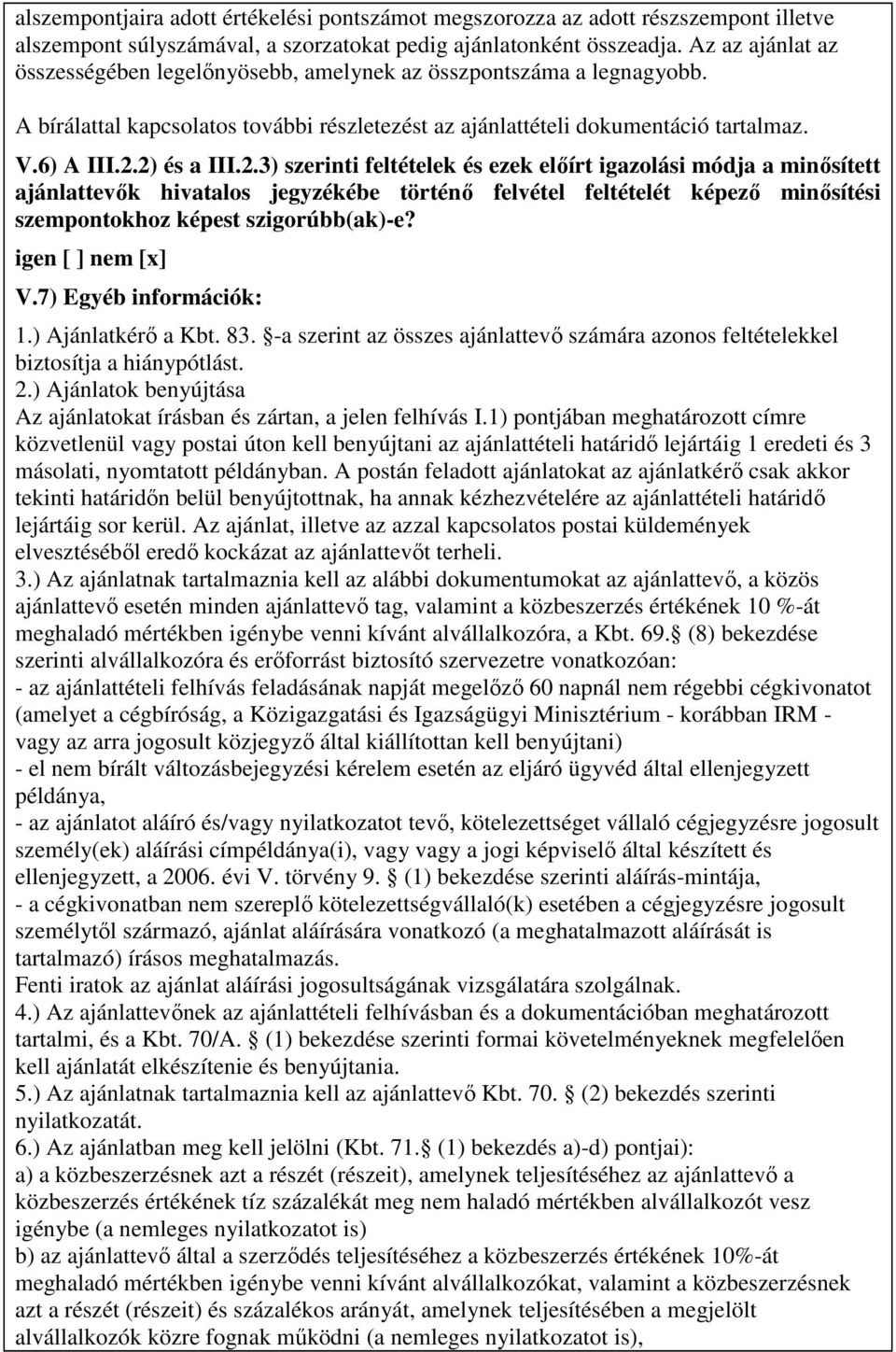 2) és a III.2.3) szerinti feltételek és ezek elıírt igazolási módja a minısített ajánlattevık hivatalos jegyzékébe történı felvétel feltételét képezı minısítési szempontokhoz képest szigorúbb(ak)-e?