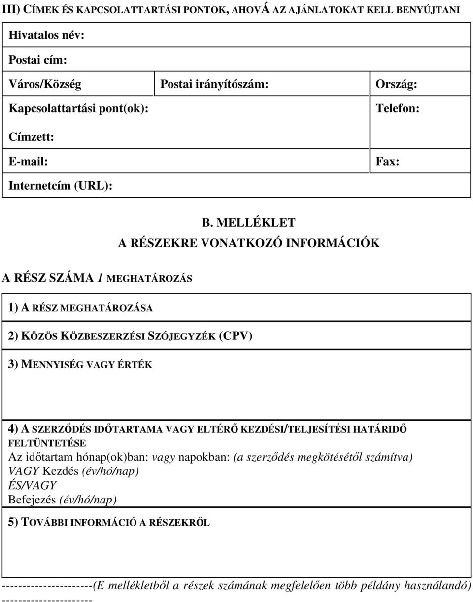 MELLÉKLET A RÉSZEKRE VONATKOZÓ INFORMÁCIÓK A RÉSZ SZÁMA 1 MEGHATÁROZÁS 1) A RÉSZ MEGHATÁROZÁSA 2) KÖZÖS KÖZBESZERZÉSI SZÓJEGYZÉK (CPV) 3) MENNYISÉG VAGY ÉRTÉK 4) A SZERZİDÉS IDİTARTAMA