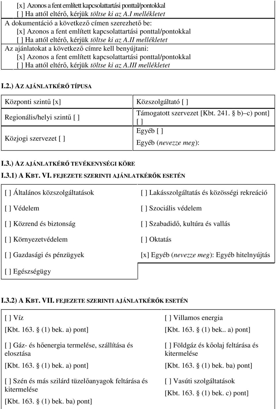 ) AZ AJÁNLATKÉRİ TÍPUSA Központi szintő [x] Közszolgáltató [ ] Regionális/helyi szintő [ ] Támogatott szervezet [Kbt. 241. b) c) pont] [ ] Egyéb [ ] Közjogi szervezet [ ] Egyéb (nevezze meg): I.3.