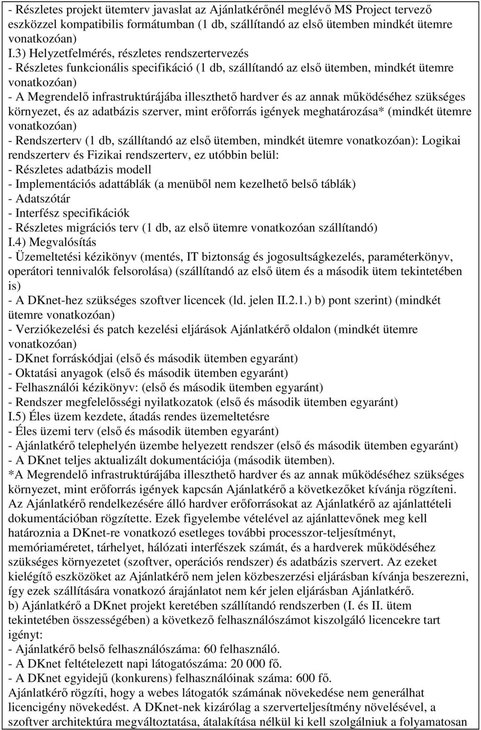 hardver és az annak mőködéséhez szükséges környezet, és az adatbázis szerver, mint erıforrás igények meghatározása* (mindkét ütemre vonatkozóan) - Rendszerterv (1 db, szállítandó az elsı ütemben,