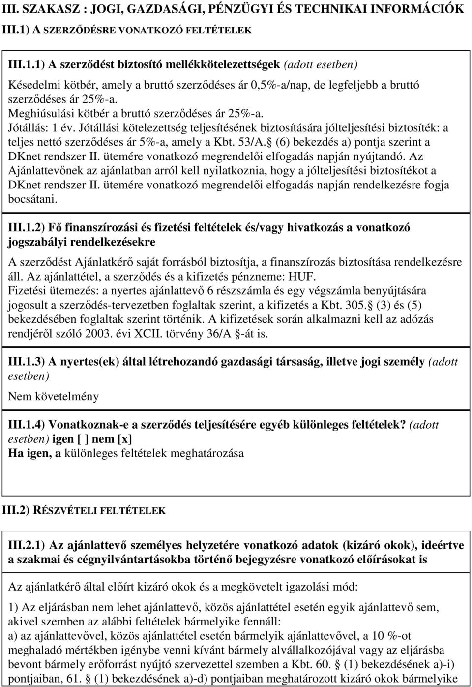 1) A szerzıdést biztosító mellékkötelezettségek (adott esetben) Késedelmi kötbér, amely a bruttó szerzıdéses ár 0,5%-a/nap, de legfeljebb a bruttó szerzıdéses ár 25%-a.