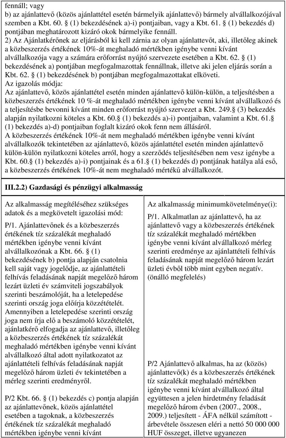 2) Az Ajánlatkérınek az eljárásból ki kell zárnia az olyan ajánlattevıt, aki, illetıleg akinek a közbeszerzés értékének 10%-át meghaladó mértékben igénybe venni kívánt alvállalkozója vagy a számára