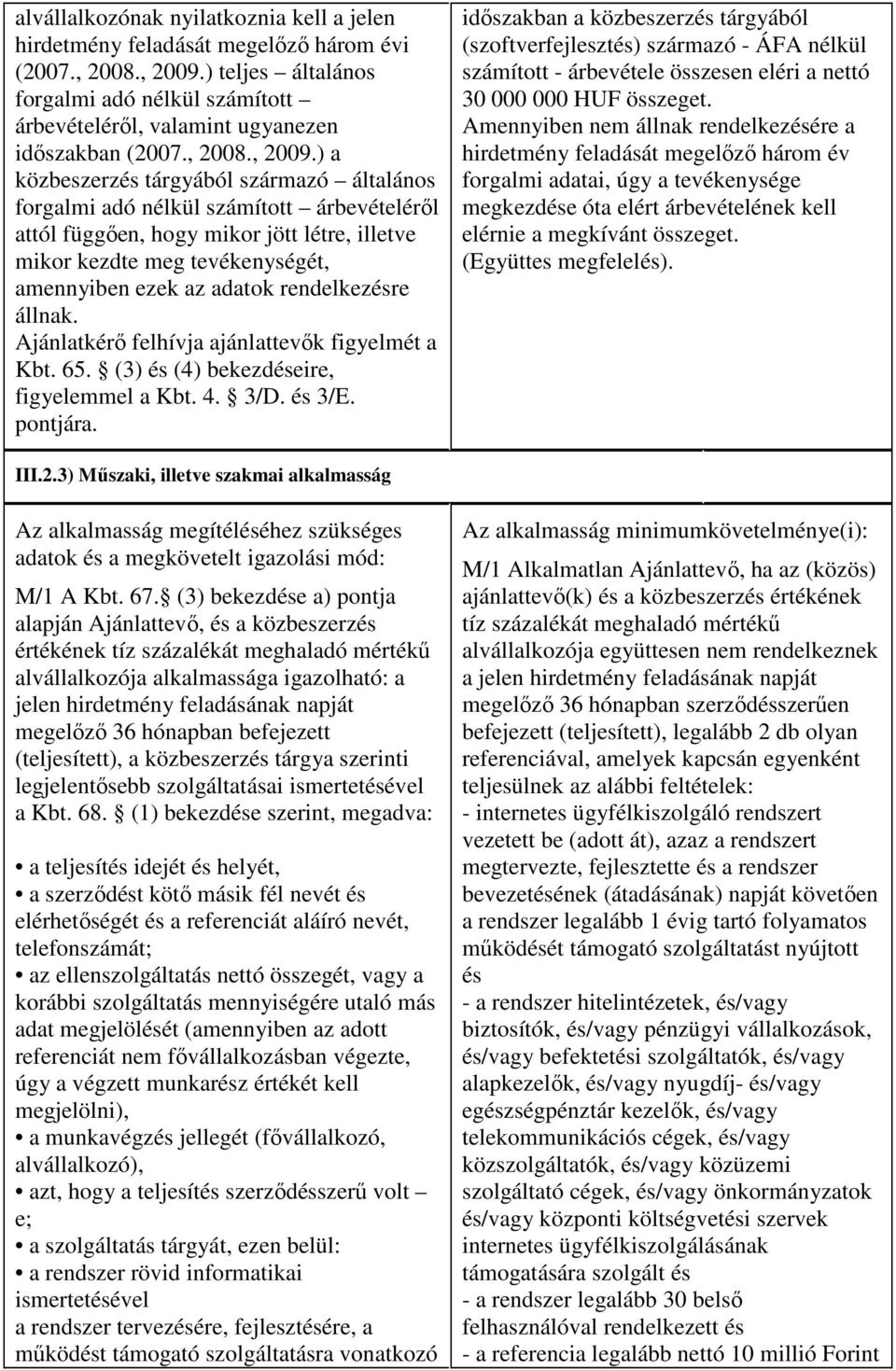 ) a közbeszerzés tárgyából származó általános forgalmi adó nélkül számított árbevételérıl attól függıen, hogy mikor jött létre, illetve mikor kezdte meg tevékenységét, amennyiben ezek az adatok