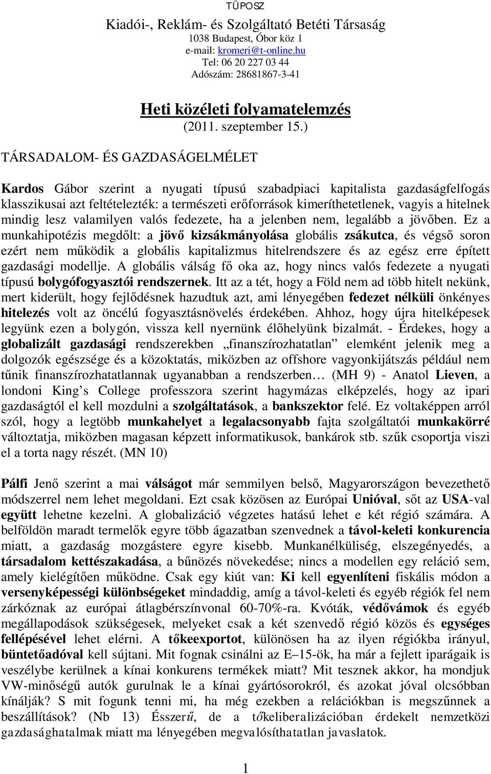 ) TÁRSADALOM- ÉS GAZDASÁGELMÉLET Kardos Gábor szerint a nyugati típusú szabadpiaci kapitalista gazdaságfelfogás klasszikusai azt feltételezték: a természeti er források kimeríthetetlenek, vagyis a