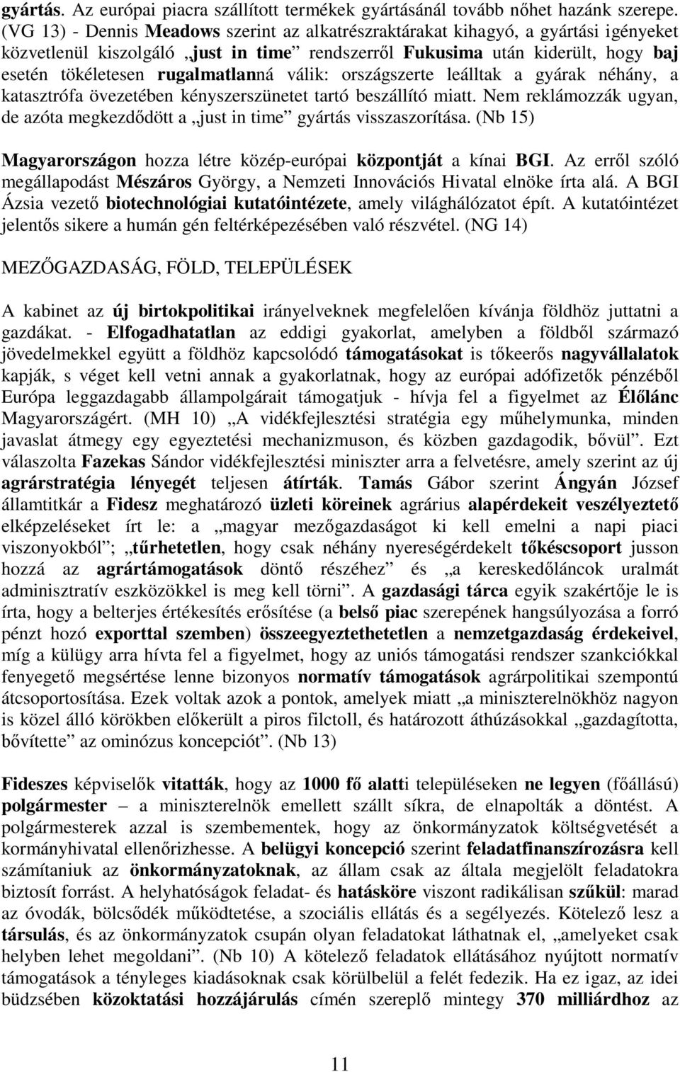 válik: országszerte leálltak a gyárak néhány, a katasztrófa övezetében kényszerszünetet tartó beszállító miatt. Nem reklámozzák ugyan, de azóta megkezd dött a just in time gyártás visszaszorítása.