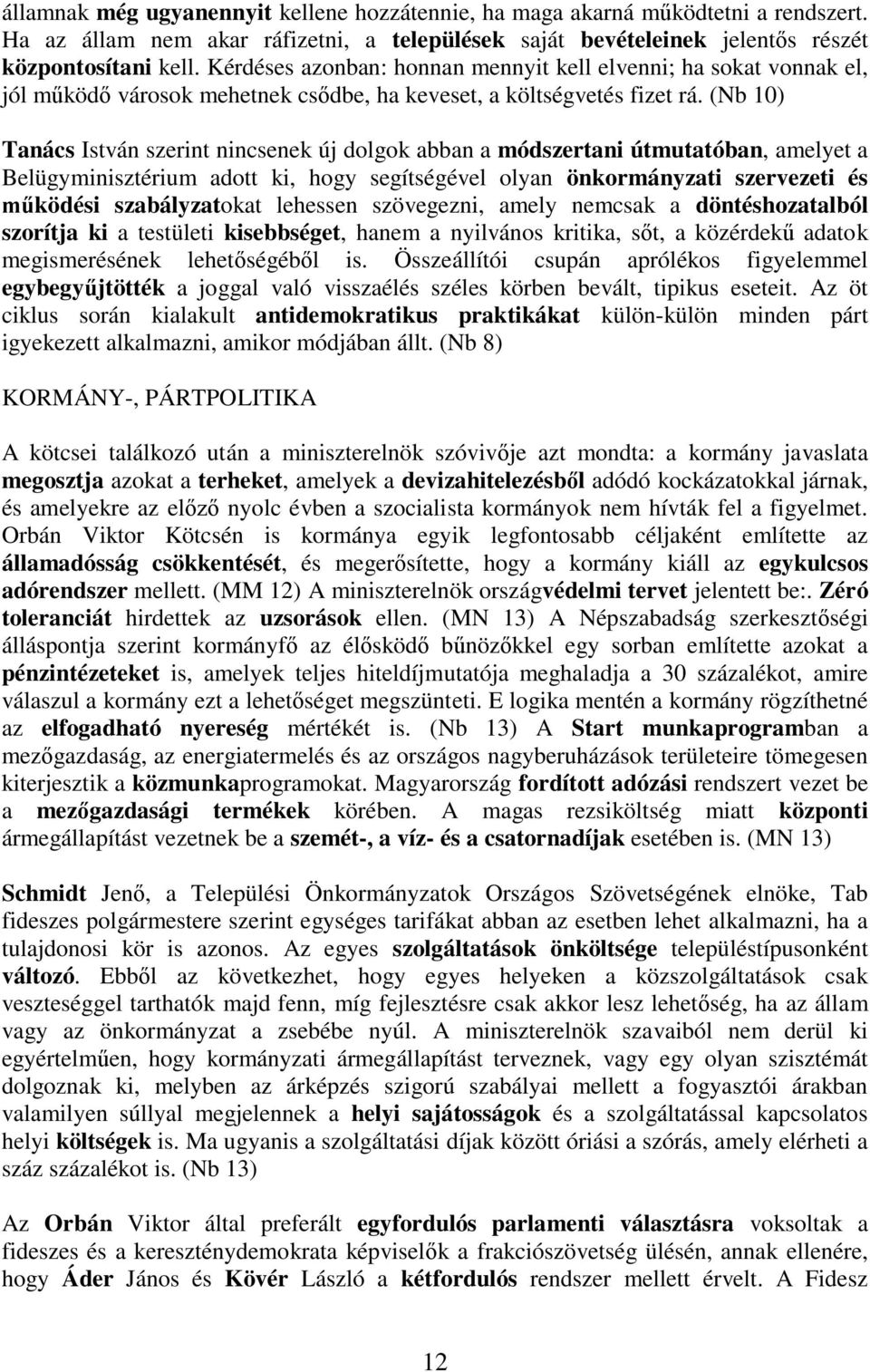 (Nb 10) Tanács István szerint nincsenek új dolgok abban a módszertani útmutatóban, amelyet a Belügyminisztérium adott ki, hogy segítségével olyan önkormányzati szervezeti és ködési szabályzatokat