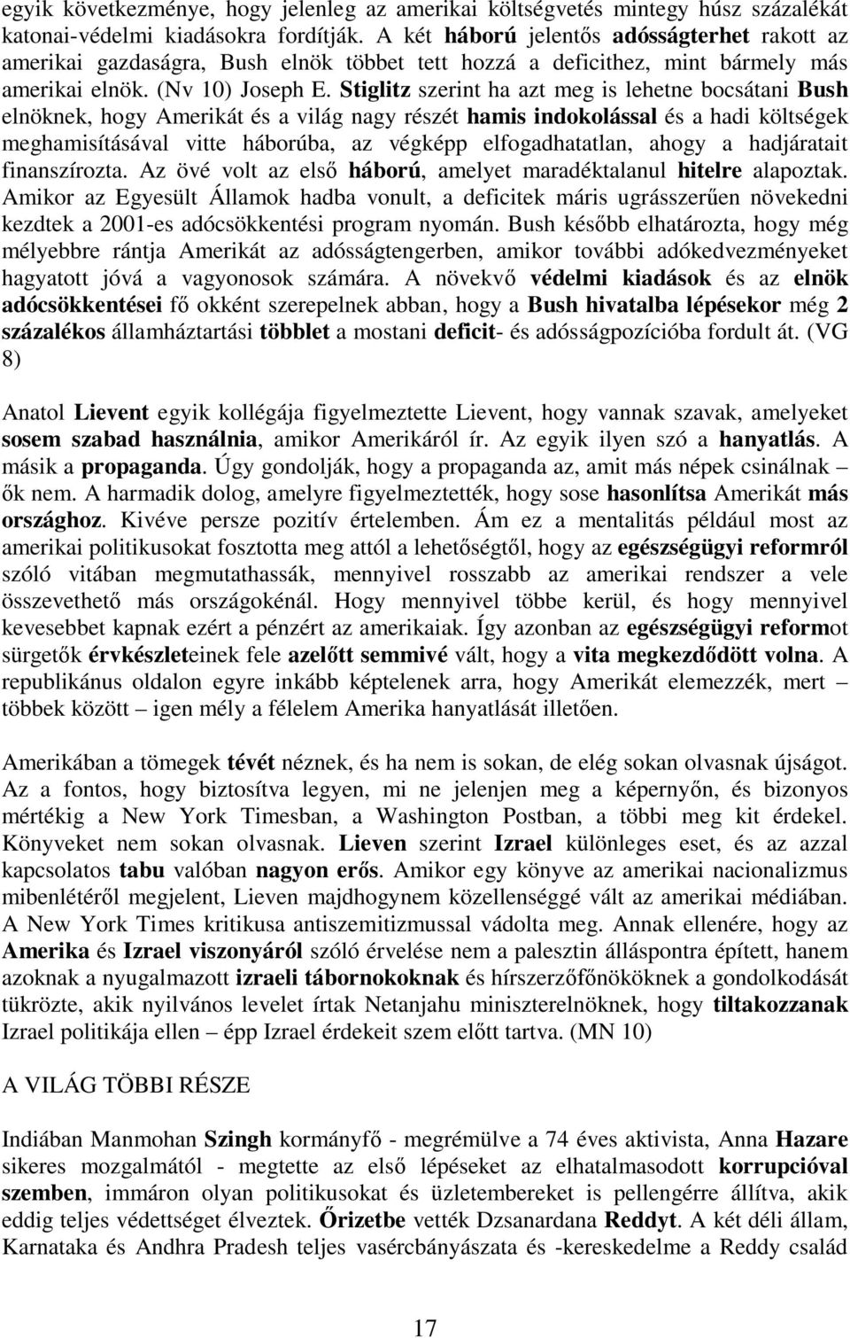 Stiglitz szerint ha azt meg is lehetne bocsátani Bush elnöknek, hogy Amerikát és a világ nagy részét hamis indokolással és a hadi költségek meghamisításával vitte háborúba, az végképp