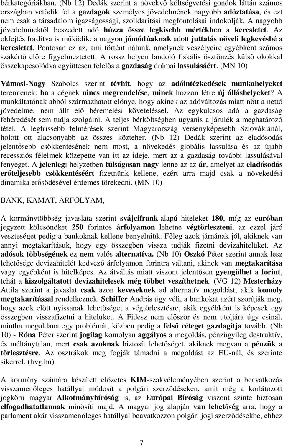 megfontolásai indokolják. A nagyobb jövedelm ekt l beszedett adó húzza össze legkisebb mértékben a keresletet.