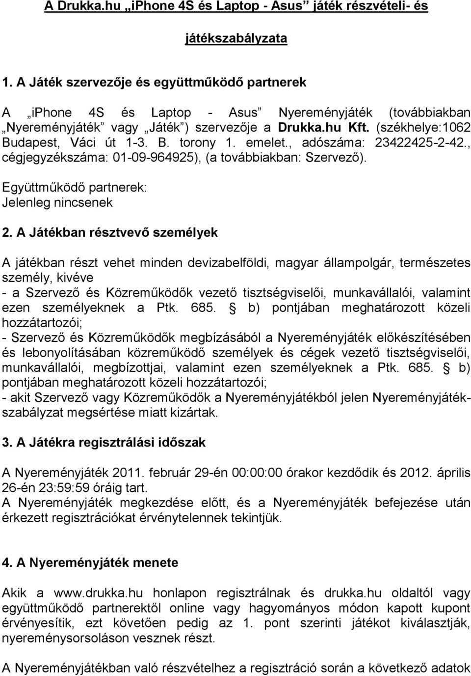 emelet., adószáma: 23422425-2-42., cégjegyzékszáma: 01-09-964925), (a továbbiakban: Szervező). Együttműködő partnerek: Jelenleg nincsenek 2.