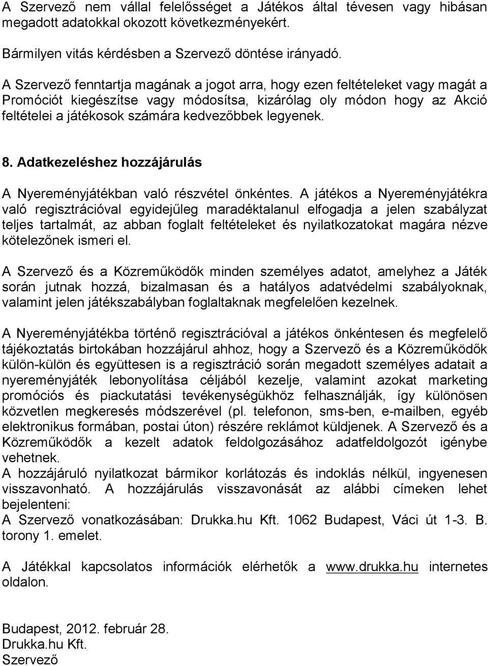 legyenek. 8. Adatkezeléshez hozzájárulás A Nyereményjátékban való részvétel önkéntes.