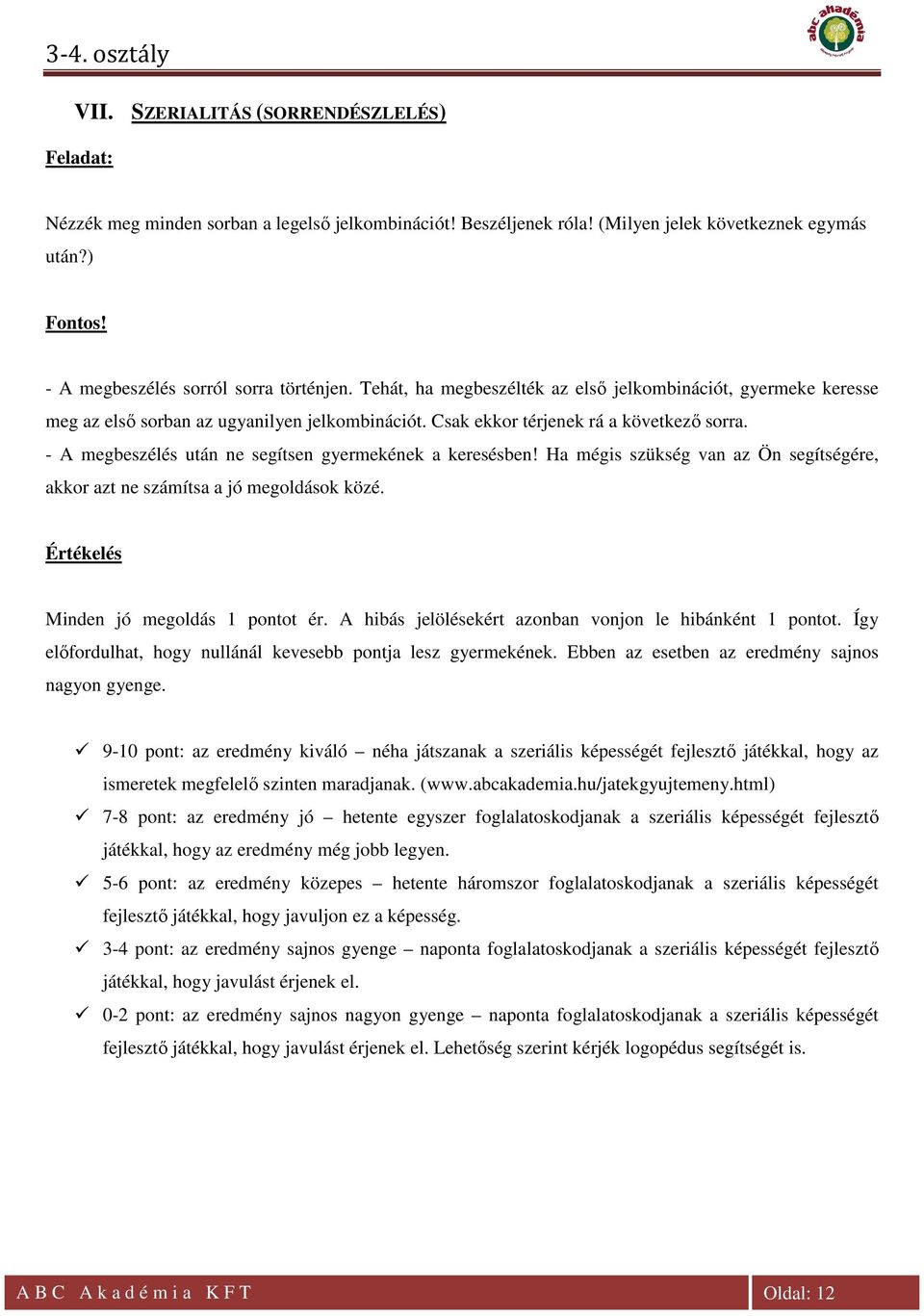 - A megbeszélés után ne segítsen gyermekének a keresésben! Ha mégis szükség van az Ön segítségére, akkor azt ne számítsa a jó megoldások közé. Értékelés Minden jó megoldás 1 pontot ér.