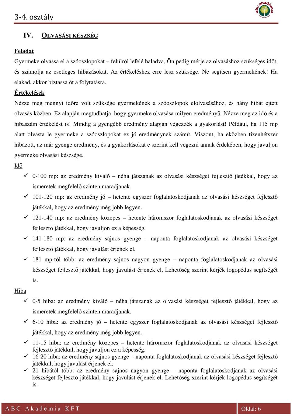 Értékelések Nézze meg mennyi időre volt szüksége gyermekének a szóoszlopok elolvasásához, és hány hibát ejtett olvasás közben. Ez alapján megtudhatja, hogy gyermeke olvasása milyen eredményű.