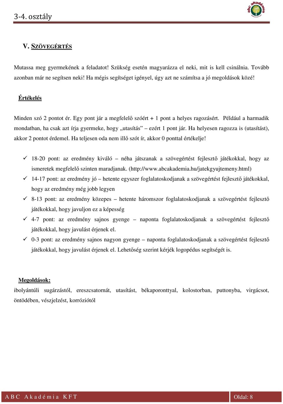 Például a harmadik mondatban, ha csak azt írja gyermeke, hogy utasítás ezért 1 pont jár. Ha helyesen ragozza is (utasítást), akkor 2 pontot érdemel.